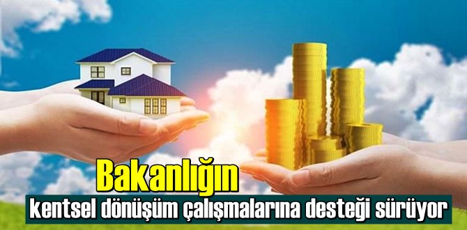 Bakanlığın kentsel dönüşüm çalışmalarına desteği sürüyor