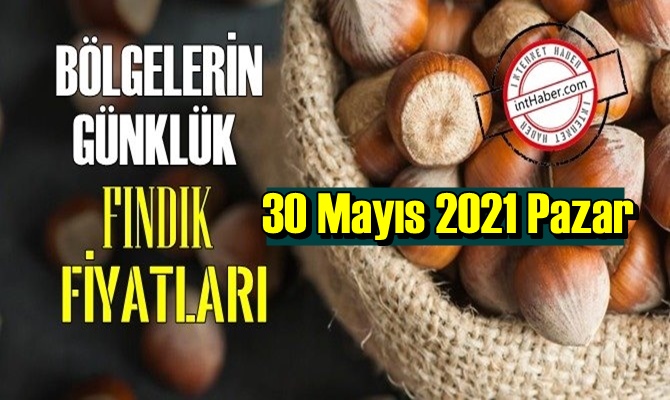 30 Mayıs 2021 Pazar Türkiye günlük Fındık fiyatları