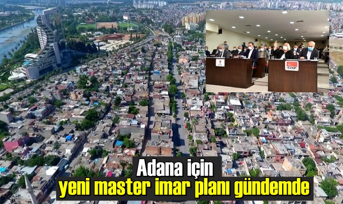 Adana için yeni master imar planı gündemde.