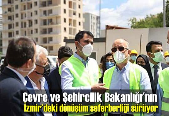 Çevre ve Şehircilik Bakanlığı'nın İzmir'deki dönüşüm seferberliği sürüyor