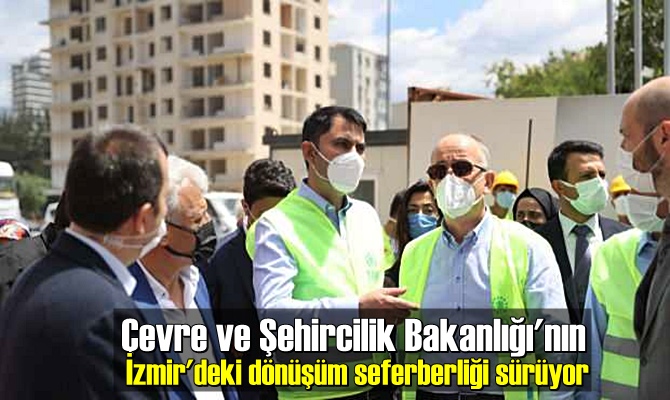 Çevre ve Şehircilik Bakanlığı'nın İzmir'deki dönüşüm seferberliği sürüyor