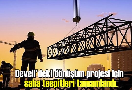 Develi'deki dönüşüm projesi için saha tespitleri tamamlandı.