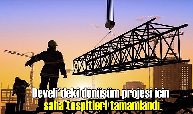 Develi'deki dönüşüm projesi için saha tespitleri tamamlandı.