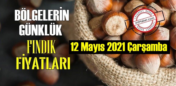 12 Mayıs 2021 Çarşamba Türkiye günlük Fındık fiyatları,