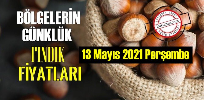 13 Mayıs 2021 Perşembe Türkiye günlük Fındık fiyatları