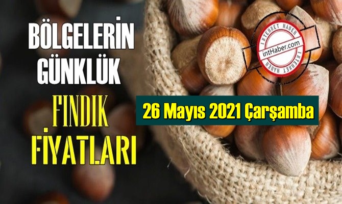 26 Mayıs 2021 Çarşamba Türkiye günlük Fındık fiyatları