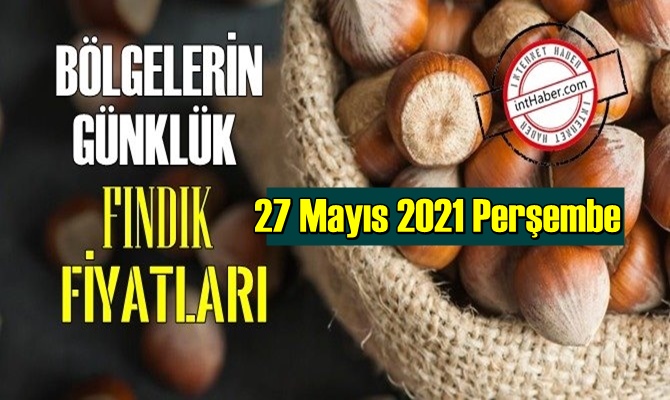 27 Mayıs 2021 Perşembe Türkiye günlük Fındık fiyatları