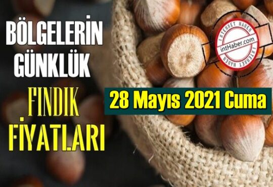 28 Mayıs 2021 Cuma Türkiye günlük Fındık fiyatları,