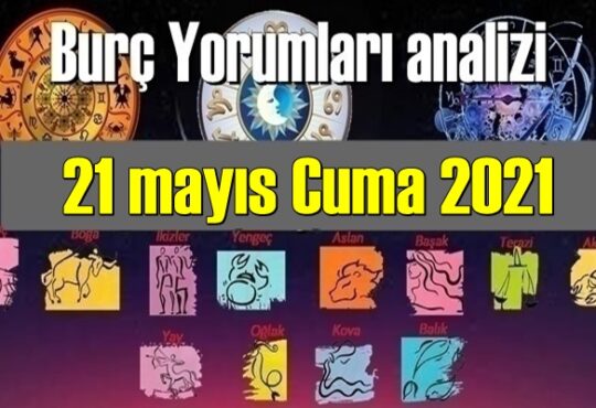 21 mayıs Cuma 2021/ Günlük Burç Yorumları analizi