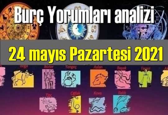 24 mayıs Pazartesi 2021/ Günlük Burç Yorumları analizi