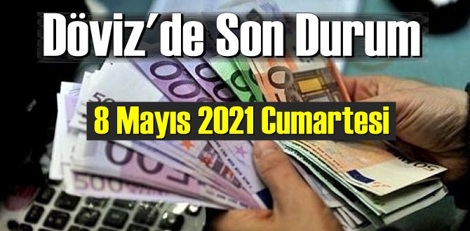 8 Mayıs 2021 Cumartesi Ekonomi’de Döviz piyasası