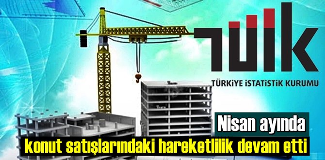 Nisan ayında konut satışlarındaki hareketlilik devam etti