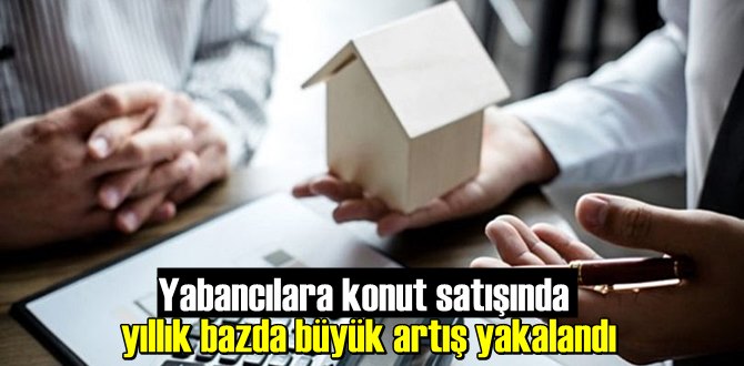 Yabancılara konut satışında yıllık bazda büyük artış yakalandı