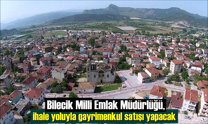 Bilecik Milli Emlak Müdürlüğü, ihale yoluyla gayrimenkul satışı yapacak