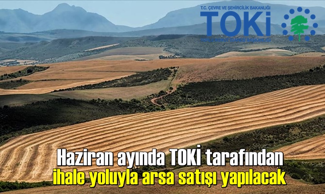 Haziran ayında TOKİ tarafından ihale yoluyla arsa satışı yapılacak