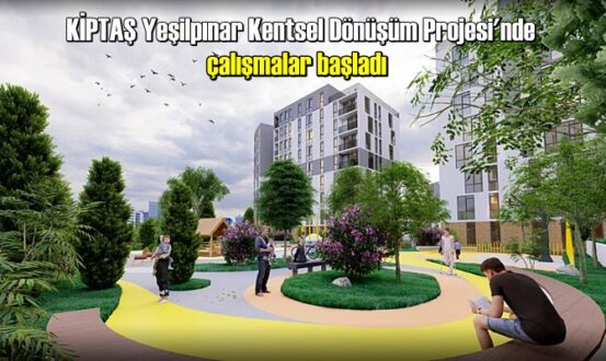 KİPTAŞ Yeşilpınar Kentsel Dönüşüm Projesi'nde çalışmalar başladı