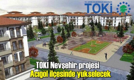 TOKİ Nevşehir projesi Acıgöl ilçesinde yükselecek