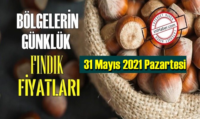 31 Mayıs 2021 Pazartesi Türkiye günlük Fındık fiyatları