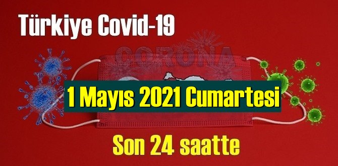 1 Mayıs 2021 Cumartesi virüs verileri yayınlandı, tablo Ciddi 373 Can kaybı yaşandı!