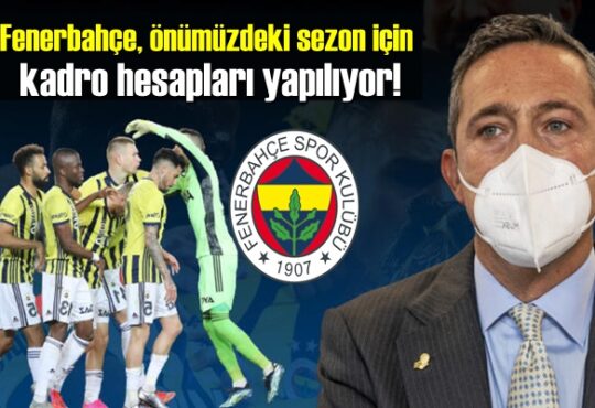 Fenerbahçe, önümüzdeki sezon için kadro hesapları yapılıyor!