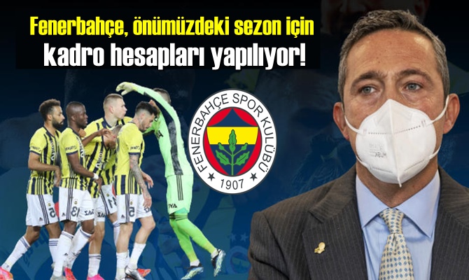 Fenerbahçe, önümüzdeki sezon için kadro hesapları yapılıyor!