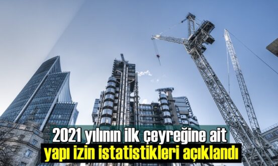 2021 yılının ilk çeyreğine ait yapı izin istatistikleri açıklandı