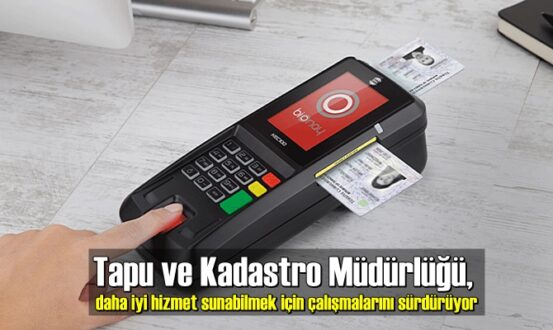 Tapu ve Kadastro Müdürlüğü, daha iyi hizmet sunabilmek için çalışmalarını sürdürüyor