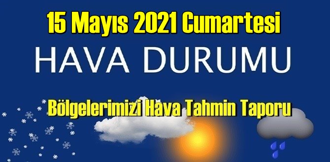 15 Mayıs 2021 Cumartesi Hava durumu açıklandı