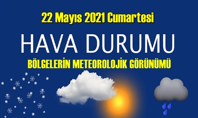 22 Mayıs 2021 Cumartesi Hava durumu açıklandı, Bölgelerimizin Son durumu!