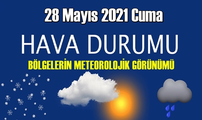 28 Mayıs 2021 Cuma BÖLGELERİN METEOROLOJİK GÖRÜNÜM