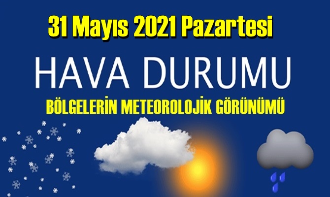 31 Mayıs 2021 Pazartesi Hava durumu açıklandı