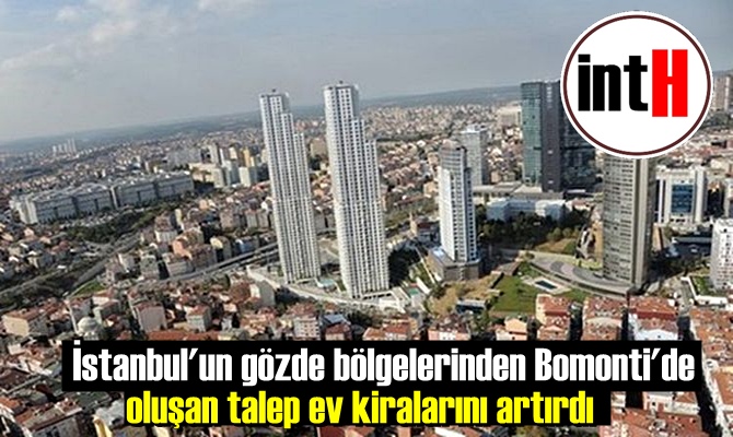 İstanbul'un gözde bölgelerinden Bomonti'de oluşan talep ev kiralarını artırdı