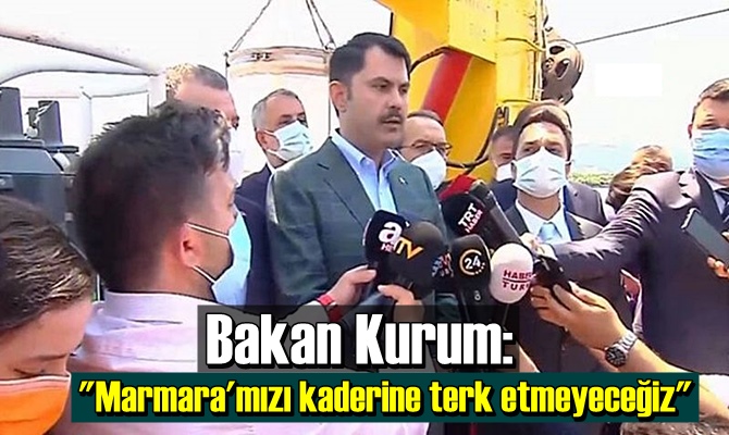 "Marmara'mızı kaderine terk etmeyeceğiz"