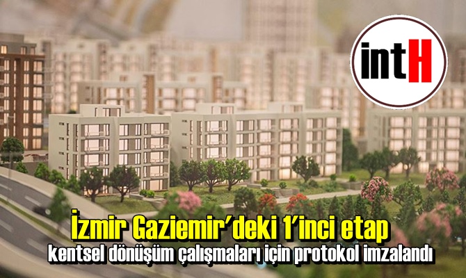 İzmir Gaziemir'deki 1'inci etap kentsel dönüşüm çalışmaları için protokol imzalandı