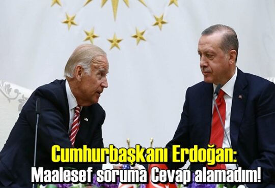 Cumhurbaşkanı Erdoğan: Maalesef soruma Cevap alamadım!