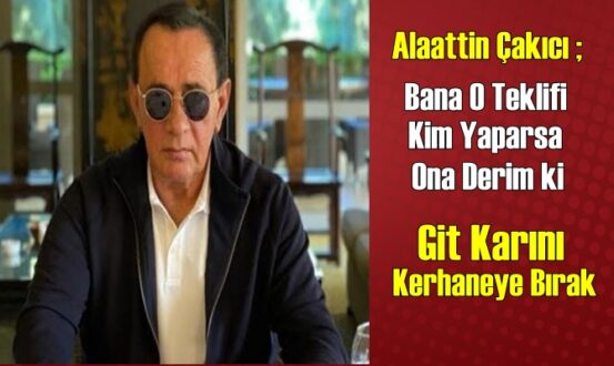 Alaattin Çakıcı ağır konuştu; Bana O Teklifi Kim Yaparsa