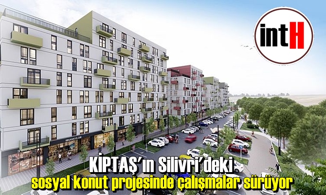 KİPTAŞ'ın Silivri'deki sosyal konut projesinde çalışmalar sürüyor