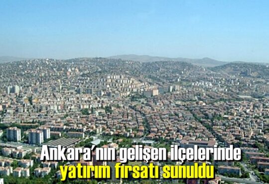 Ankara'nın gelişen ilçelerinde yatırım fırsatı sunuldu