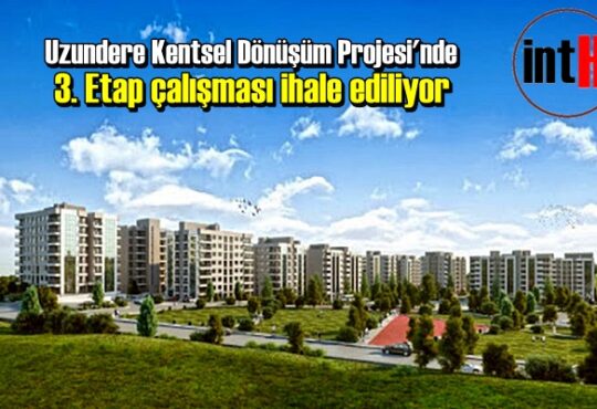 Uzundere Kentsel Dönüşüm Projesi'nde 3. Etap çalışması ihale ediliyor.