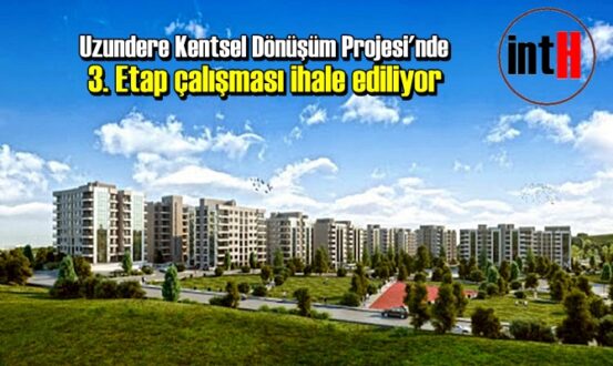 Uzundere Kentsel Dönüşüm Projesi'nde 3. Etap çalışması ihale ediliyor.