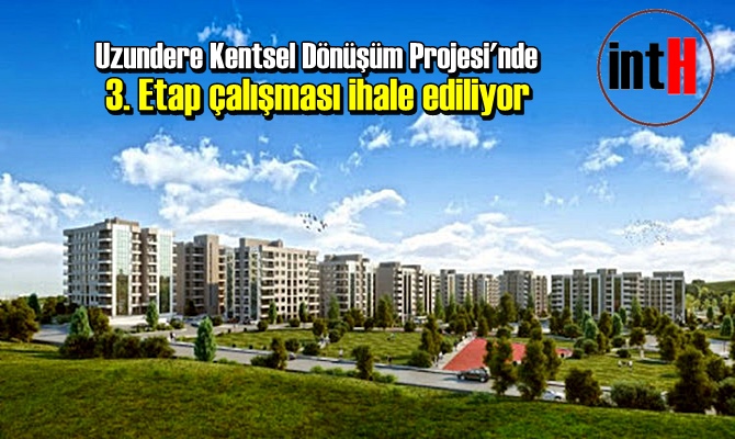 Uzundere Kentsel Dönüşüm Projesi'nde 3. Etap çalışması ihale ediliyor.