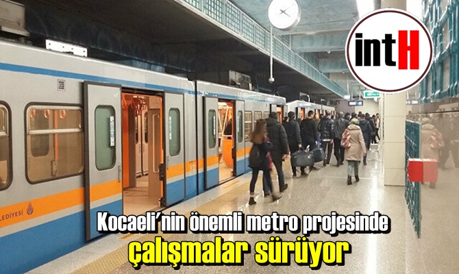 Kocaeli'nin önemli metro projesinde çalışmalar sürüyor