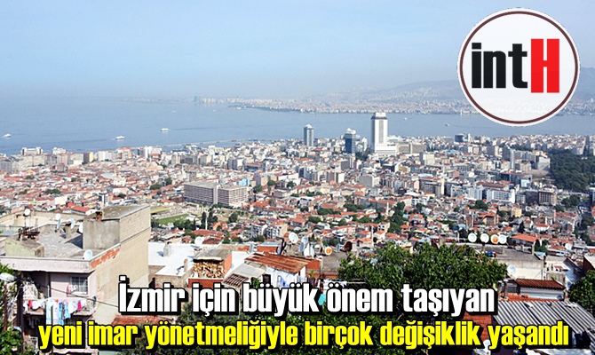 İzmir için büyük önem taşıyan yeni imar yönetmeliğiyle birçok değişiklik yaşandı