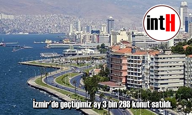 Bu dönemde İstanbul ve Ankara'dan sonra en fazla konutun İzmir'de satıldığı görüldü.