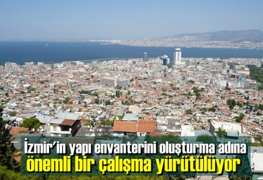 İzmir'in yapı envanterini oluşturma adına önemli bir çalışma yürütülüyor