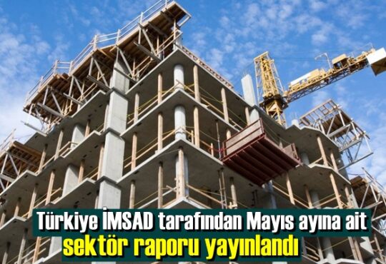 Türkiye İMSAD tarafından Mayıs ayına ait sektör raporu yayınlandı