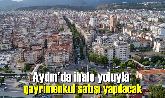 Aydın'da ihale yoluyla gayrimenkul satışı yapılacak