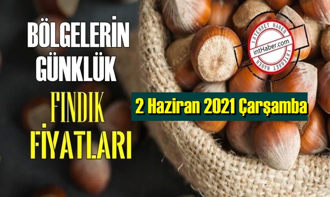 2 Haziran 2021 Çarşamba Türkiye günlük Fındık fiyatları