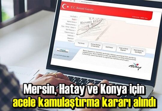 Mersin, Hatay ve Konya için acele kamulaştırma kararı alındı.