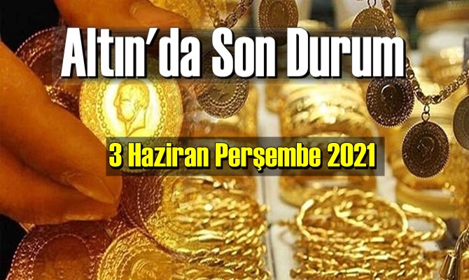 Altın fiyatları 3 Haziran Perşembe 2021, altın yatırımcılar ve ekonomi gündemini takip edenlerin yakın takibinde